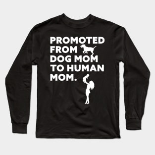 Promoted From Dog Mom To Human Mom Long Sleeve T-Shirt